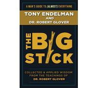 The Big Stick: Collected And Applied Wisdom From The Teachings Of Dr. Robert Glover