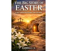THE BIG STORY OF EASTER: A HOLY W EVOTIONAL FOR CHILDREN