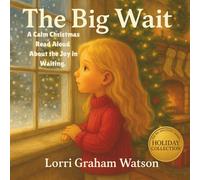 The Big Wait: A Calm Christmas Read Aloud About the Joy in Waiting - A Cozy Holiday Picture Book and Gentle Christmas Countdown Story for Kids About Patience and Family