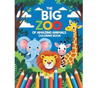 The Big Zoo Of Amazing Animals Coloring Book: Over 100 Pages, Fun And Cute Designs, For Toddlers and Kids Ages 2-4 4-8 8-12