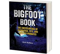 The Bigfoot Book: The Encyclopedia of Sasquatch, Yeti, and Cryptid Primates