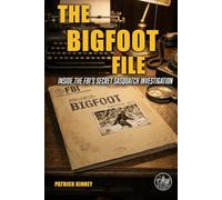 THE BIGFOOT FILES: INSIDE THE FBI’S SECRET SASQUATCH INVESTIGATION