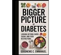 THE BIGGER PICTURE OF DIABETES: Looking Beyond Carbs, Sugar, and Food Restrictions