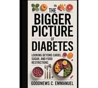 THE BIGGER PICTURE OF DIABETES: Looking Beyond Carbs, Sugar, and Food Restrictions