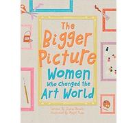 The Bigger Picture - Women Who Changed The Art World