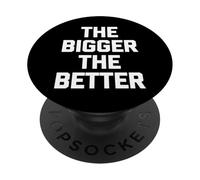 The Bigger The Better - Funny Saying Sarcastic Humour Novelty PopSockets PopGrip Adhésif