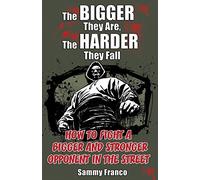 The Bigger They Are, The Harder They Fall: How to Fight a Bigger and Stronger Opponent in the Street