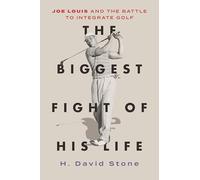 The Biggest Fight of His Life: Joe Louis and the Battle to Integrate Golf