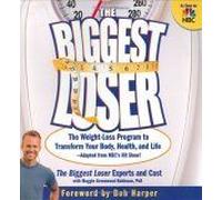 The Biggest Loser : The Weight Loss Program To Transform Your Body, Health, And Life - Adapted From Nbc's Hit Show !