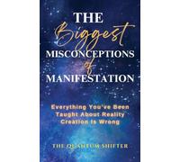 The Biggest Misconceptions About Manifestation: Everything You’ve Been Taught About Reality Creation Is Wrong