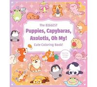 The Biggest Puppies, Capybaras, Axolotls, Oh My! Ultimate Cute Coloring Book!: More than 250 pages to color!