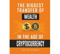 The Biggest Transfer Of Wealth: In The Age Of Cryptocurrency