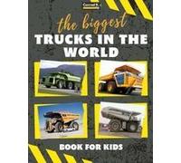 The biggest trucks in the world for kids: a book about big trucks, dump trucks, and construction vehicles for Toddlers, Preschoolers, Ages 2-4, Ages 4-8