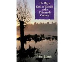 The Bigod Earls of Norfolk in the Thirteenth Century by Marc Morris Marc Morris, (Auteur)