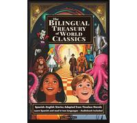The Bilingual Treasury of World Classics: Spanish-English Stories Adapted from Timeless Novels - A Simple Way for Kids or Beginners to Learn Spanish and Read in Two Languages (includes Audiobook)