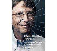 The Bill Gates Problem: Reckoning with the Myth of the Good Billionaire