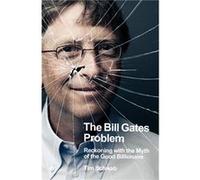 The Bill Gates Problem: Reckoning with the Myth of the Good Billionaire