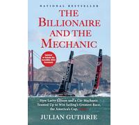 The Billionaire and the Mechanic: How Larry Ellison and a Car Mechanic Teamed Up to Win Sailing's Greatest Race, the America's Cup, Twice