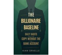 The Billionaire Baseline Daily Habits You Can Copy Without the Bank Account - Kian Orvelle - Mindful Pages - ebook (ePub) - Livre