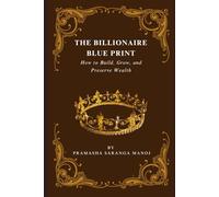 The Billionaire Blueprint: How to Build, Grow, and Preserve Wealth