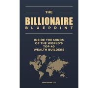 The Billionaire Blueprint: Inside the Minds of the World’s Top 40 Wealth Builders