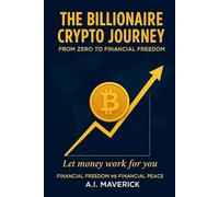 The Billionaire Crypto Journey: From Zero to Financial Freedom: How I Turned Mistakes Into Millions in the World of Cryptocurrency