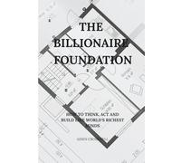 The billionaire foundation: How to think, act and build like world's richest minds