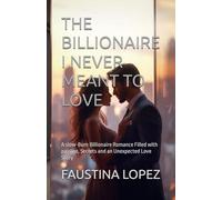 THE BILLIONAIRE I NEVER MEANT TO LOVE: A slow-Burn Billionaire Romance Filled with passion, Secrets and an Unexpected Love Story
