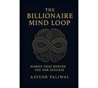 The Billionaire Mind Loop_ Habits That Rewire You for Success