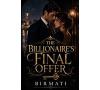 The Billionaire’s Final Offer: A Billionaire Second-Chance Enemies-to-Lovers Romance
