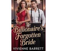 The Billionaire’s Forgotten Bride: A Billionaire Romance of Betrayal, Secret Baby, Regret, and a Second Chance at Love.
