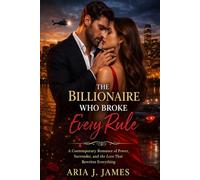 THE BILLIONAIRE WHO BROKE EVERY RULE: A Contemporary Romance of Power, Surrender, and the Love That Rewrites Everything