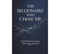The Billionaire Who Chose Me: He Could Destroy Anyone with a Touch-Except Her