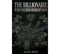 The Billionaire Who Needed Redemption: A Broken Hero Redemption Billionaire Romance