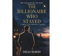 The Billionaire Who Stayed: A Small-Town Billionaire Romance
