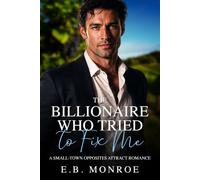 The Billionaire Who Tried to Fix Me: A Small-Town Opposites Attract Romance