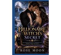 The Billionaire Witch's Secret: A Billionaire Romantasy of Forbidden Magic, Powerful Desire, and Destiny