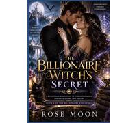 The Billionaire Witch's Secret: A Billionaire Romantasy of Forbidden Magic, Powerful Desire, and Destiny