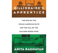 The Billionaire's Apprentice: The Rise of The Indian-American Elite and The Fall of The Galleon Hedge Fund