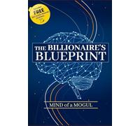 The Billionaire's Blueprint: Mind of a Mogul: With FREE Decision-Making Journal