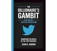 THE BILLIONAIRE'S GAMBIT: Elon Musk's Twitter Revolution