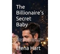 The Billionaire's Secret Baby: A Grumpy Billionaire Boss Romance - He broke her heart, now she's back with his secret