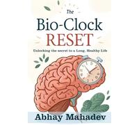 THE BIO-CLOCK RESET: Unlocking the Secret to a Long, Healthy Life