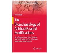 The Bioarchaeology Of Artificial Cranial Modifications