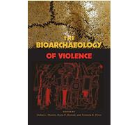 The Bioarchaeology of Violence