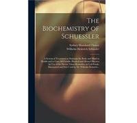 The Biochemistry of Schuessler a System of Treatment to Maintain the Body and Mind in Health and to Cure All Curable Physical and Mental Diseases by Use o Wilhelm Heinrich 18211898 Schussler (Auteur)