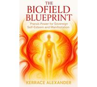The Biofield Blueprint Prana’s Power For Sovereign Self-Esteem And Manifestation: Activate Your Energy Field for Confidence, Magnetic Abundance, Wealth, Spiritual Power, Quantum Creation