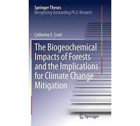 The Biogeochemical Impacts Of Forests And The Implications For Climate Change Mitigation (Springer Theses)