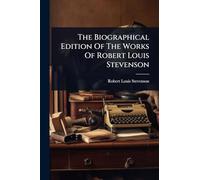 The Biographical Edition Of The Works Of Robert Louis Stevenson