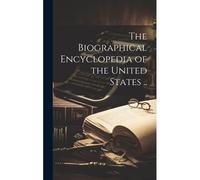 The Biographical Encyclopedia Of The United States ..